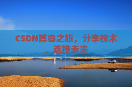 CSDN博客之旅，分享技术，连接未来
